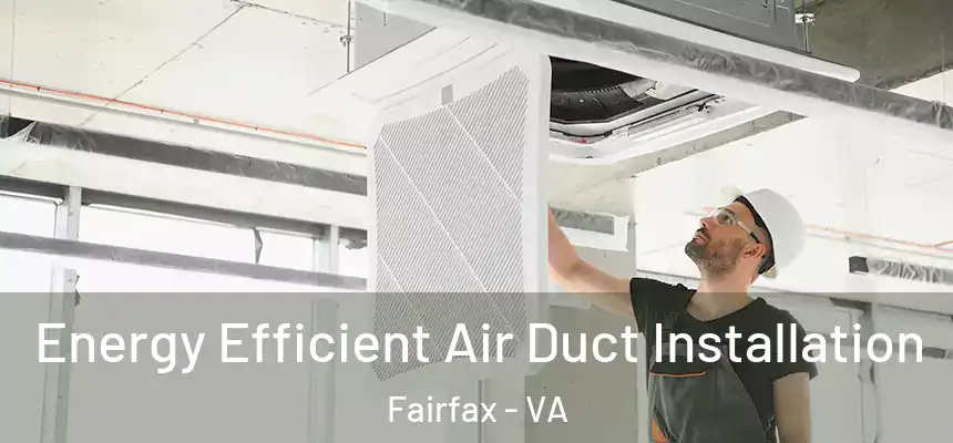  Energy Efficient Air Duct Installation Fairfax - VA